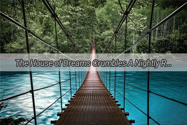 The House of Dreams Crumbles A Nightly Reckoning or a Hidden Message